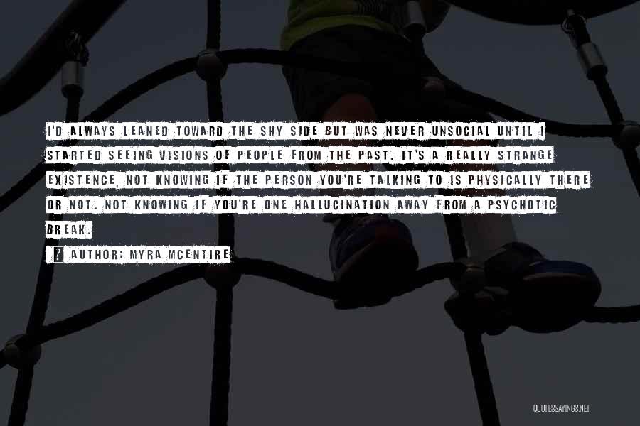 Myra McEntire Quotes: I'd Always Leaned Toward The Shy Side But Was Never Unsocial Until I Started Seeing Visions Of People From The