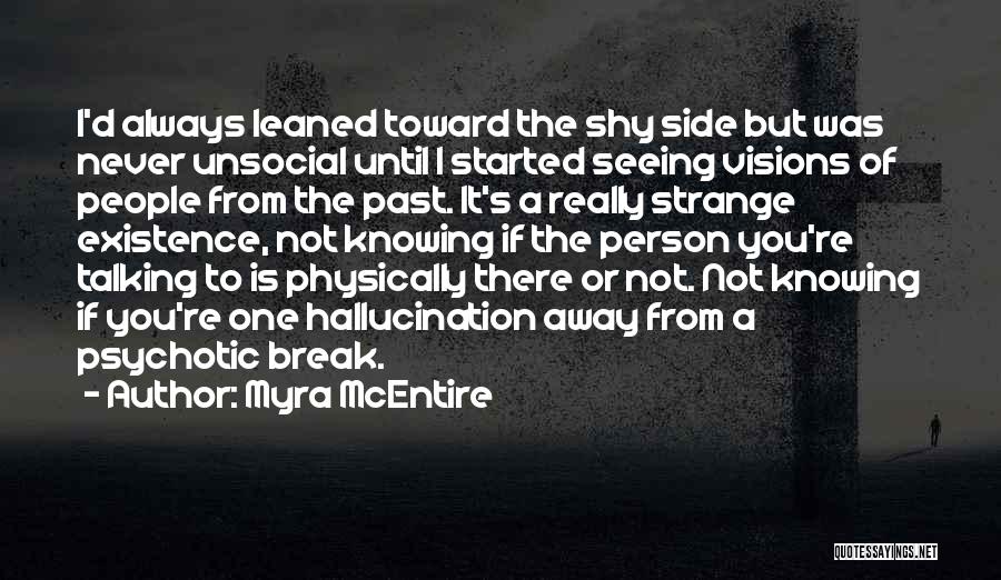 Myra McEntire Quotes: I'd Always Leaned Toward The Shy Side But Was Never Unsocial Until I Started Seeing Visions Of People From The