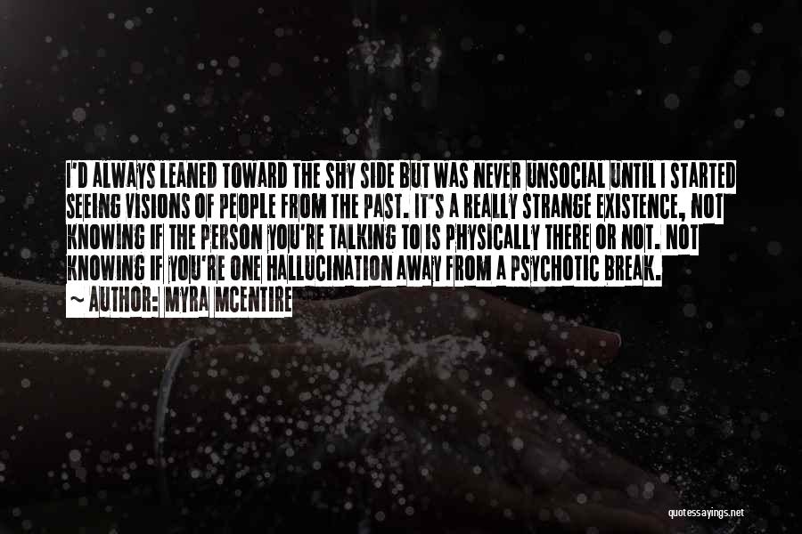 Myra McEntire Quotes: I'd Always Leaned Toward The Shy Side But Was Never Unsocial Until I Started Seeing Visions Of People From The