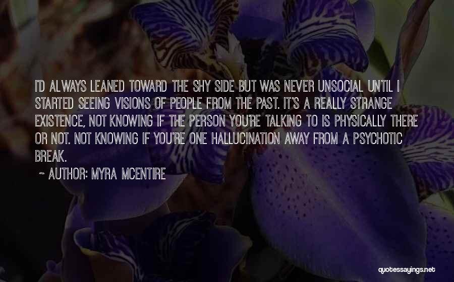 Myra McEntire Quotes: I'd Always Leaned Toward The Shy Side But Was Never Unsocial Until I Started Seeing Visions Of People From The