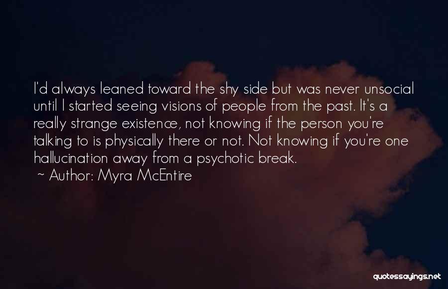 Myra McEntire Quotes: I'd Always Leaned Toward The Shy Side But Was Never Unsocial Until I Started Seeing Visions Of People From The