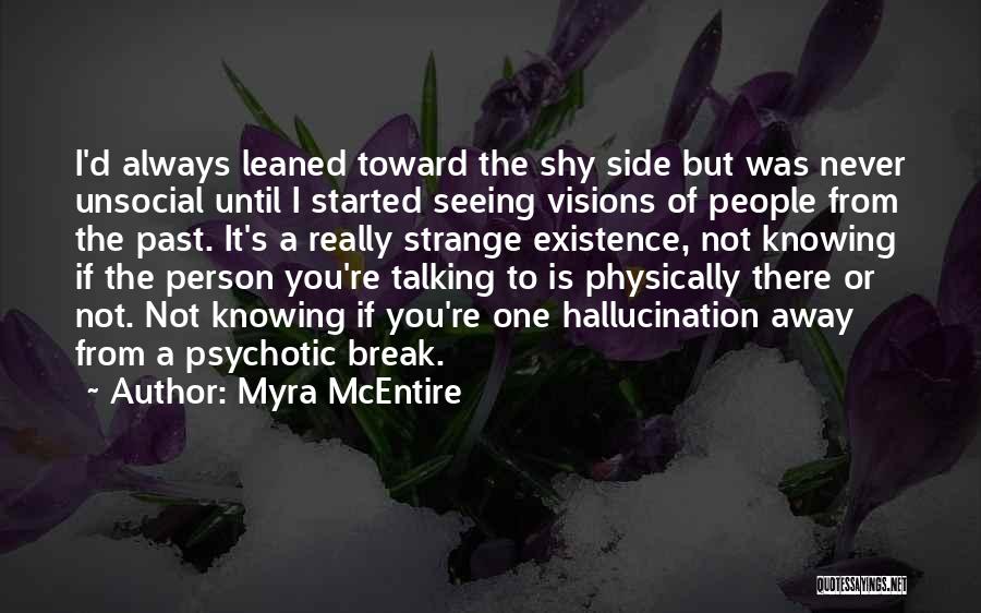 Myra McEntire Quotes: I'd Always Leaned Toward The Shy Side But Was Never Unsocial Until I Started Seeing Visions Of People From The