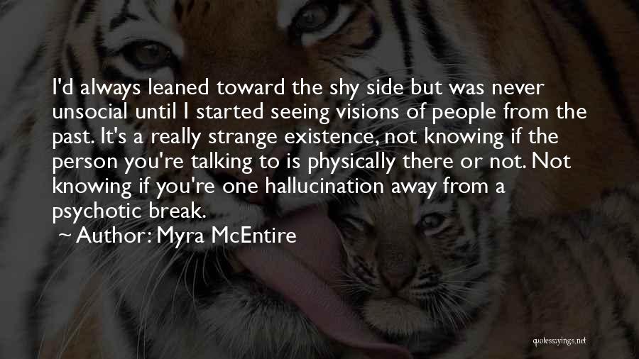 Myra McEntire Quotes: I'd Always Leaned Toward The Shy Side But Was Never Unsocial Until I Started Seeing Visions Of People From The