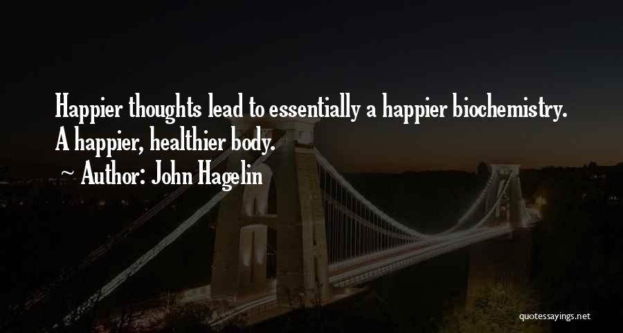 John Hagelin Quotes: Happier Thoughts Lead To Essentially A Happier Biochemistry. A Happier, Healthier Body.