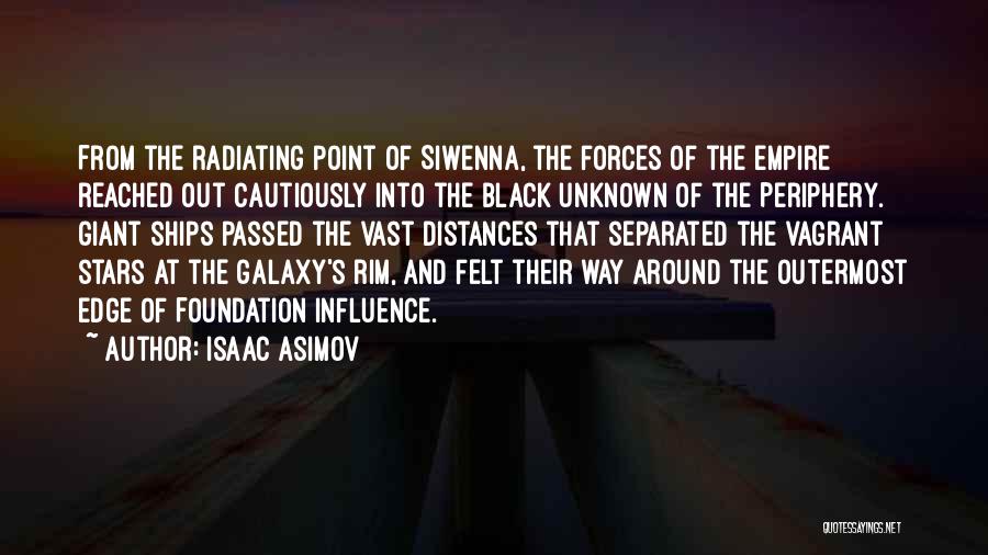 Isaac Asimov Quotes: From The Radiating Point Of Siwenna, The Forces Of The Empire Reached Out Cautiously Into The Black Unknown Of The