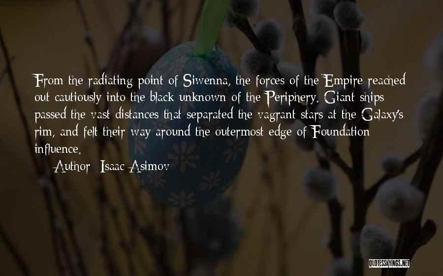 Isaac Asimov Quotes: From The Radiating Point Of Siwenna, The Forces Of The Empire Reached Out Cautiously Into The Black Unknown Of The