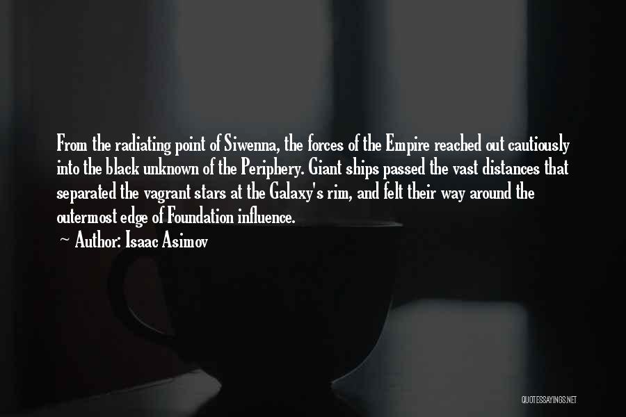 Isaac Asimov Quotes: From The Radiating Point Of Siwenna, The Forces Of The Empire Reached Out Cautiously Into The Black Unknown Of The
