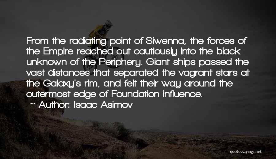 Isaac Asimov Quotes: From The Radiating Point Of Siwenna, The Forces Of The Empire Reached Out Cautiously Into The Black Unknown Of The