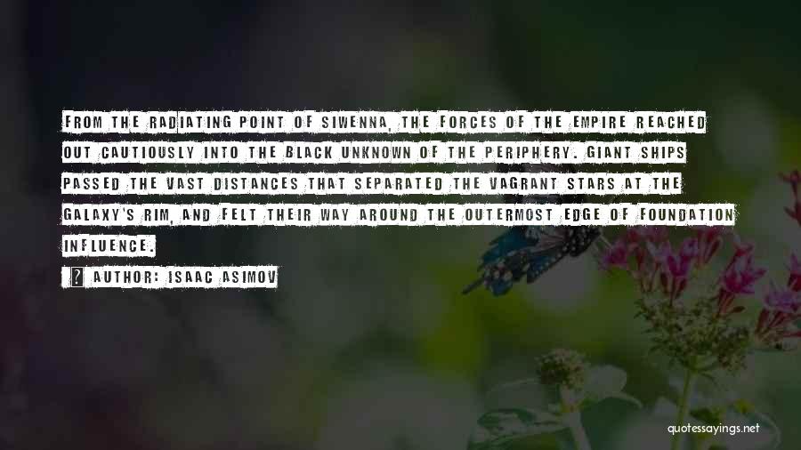 Isaac Asimov Quotes: From The Radiating Point Of Siwenna, The Forces Of The Empire Reached Out Cautiously Into The Black Unknown Of The