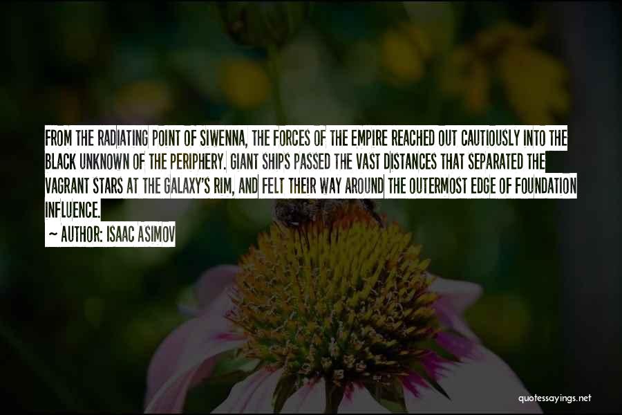 Isaac Asimov Quotes: From The Radiating Point Of Siwenna, The Forces Of The Empire Reached Out Cautiously Into The Black Unknown Of The