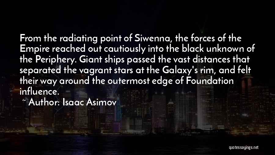 Isaac Asimov Quotes: From The Radiating Point Of Siwenna, The Forces Of The Empire Reached Out Cautiously Into The Black Unknown Of The