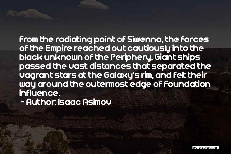 Isaac Asimov Quotes: From The Radiating Point Of Siwenna, The Forces Of The Empire Reached Out Cautiously Into The Black Unknown Of The
