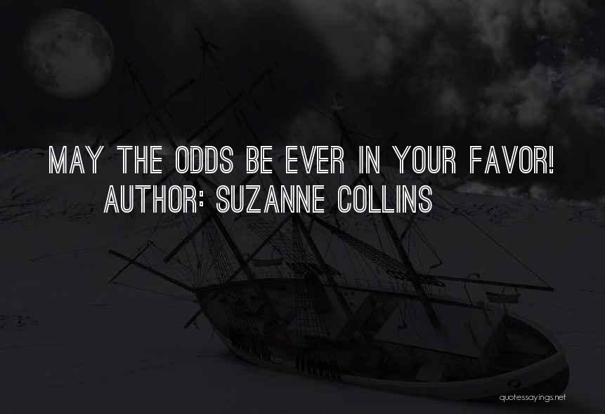 Suzanne Collins Quotes: May The Odds Be Ever In Your Favor!