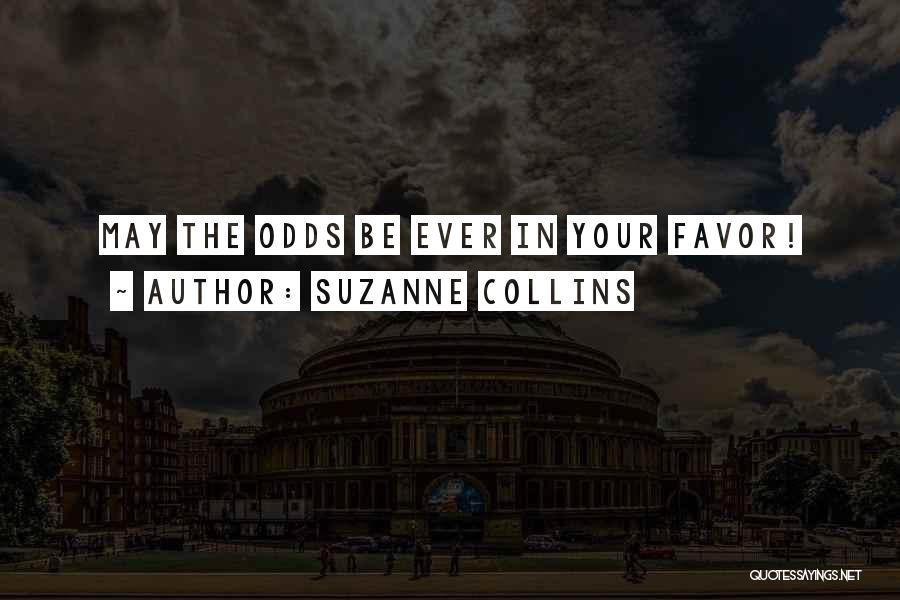Suzanne Collins Quotes: May The Odds Be Ever In Your Favor!