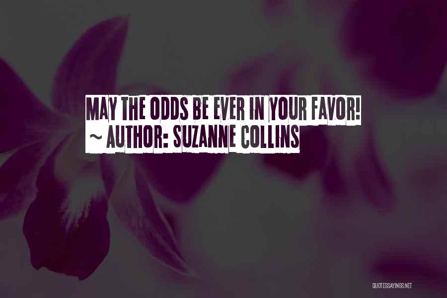 Suzanne Collins Quotes: May The Odds Be Ever In Your Favor!