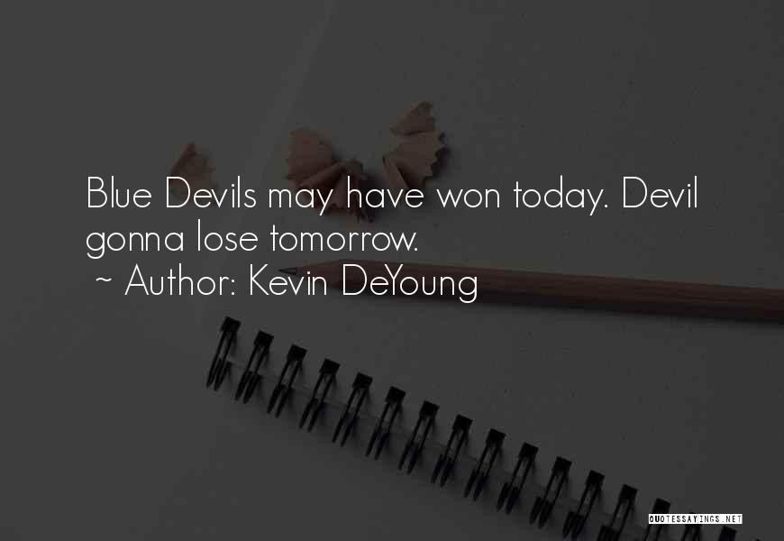 Kevin DeYoung Quotes: Blue Devils May Have Won Today. Devil Gonna Lose Tomorrow.