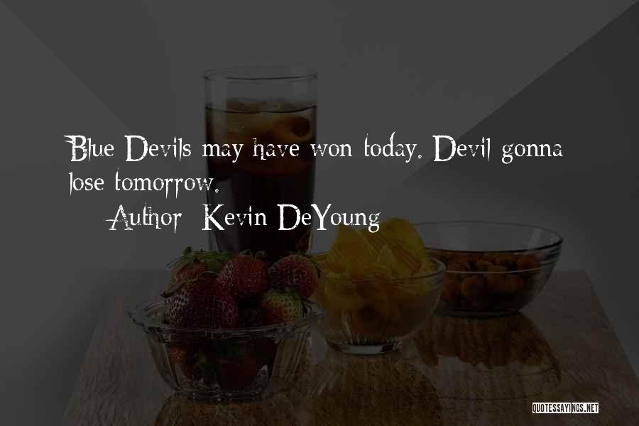 Kevin DeYoung Quotes: Blue Devils May Have Won Today. Devil Gonna Lose Tomorrow.