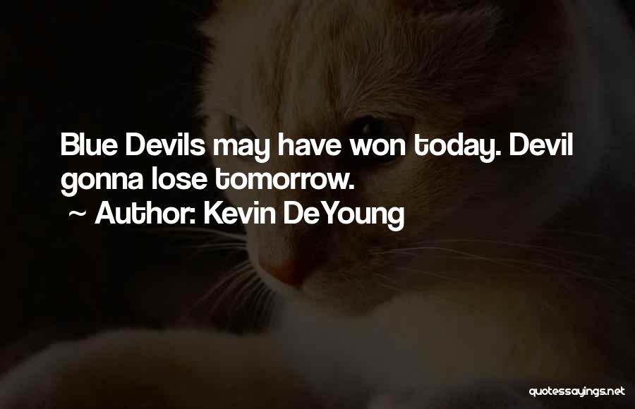 Kevin DeYoung Quotes: Blue Devils May Have Won Today. Devil Gonna Lose Tomorrow.