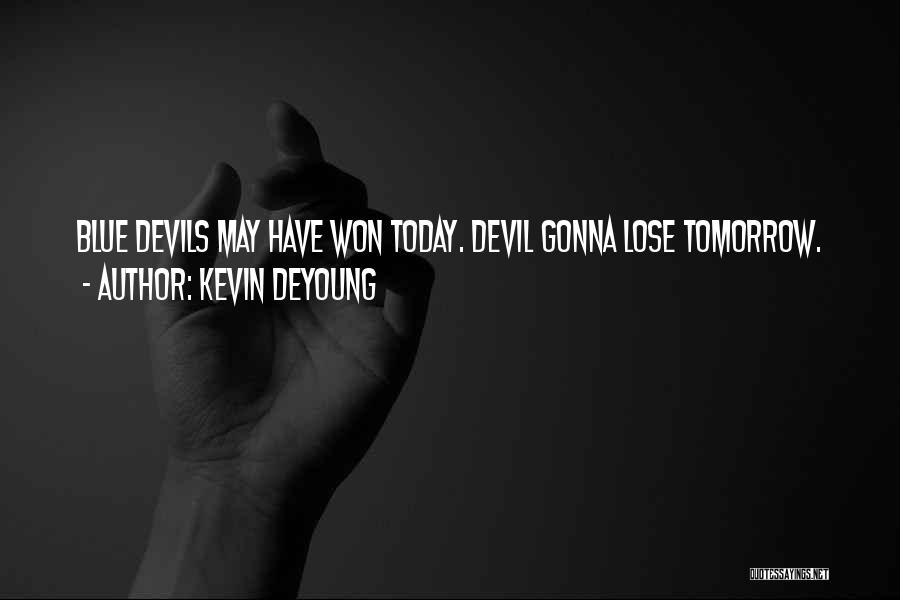 Kevin DeYoung Quotes: Blue Devils May Have Won Today. Devil Gonna Lose Tomorrow.