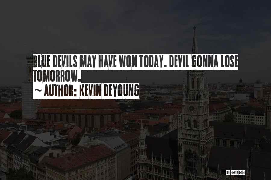 Kevin DeYoung Quotes: Blue Devils May Have Won Today. Devil Gonna Lose Tomorrow.
