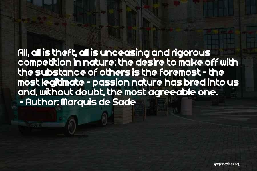 Marquis De Sade Quotes: All, All Is Theft, All Is Unceasing And Rigorous Competition In Nature; The Desire To Make Off With The Substance