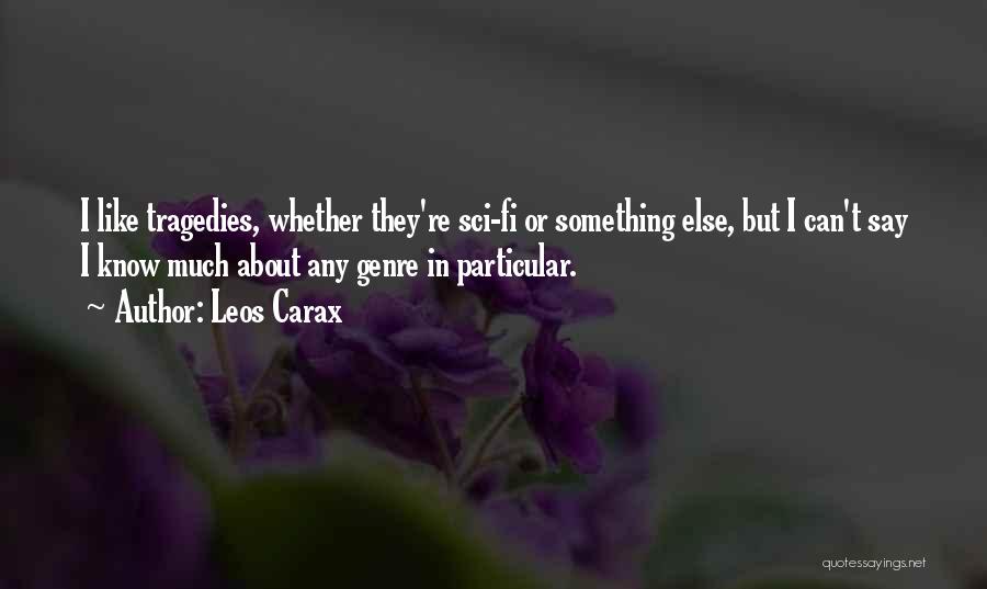 Leos Carax Quotes: I Like Tragedies, Whether They're Sci-fi Or Something Else, But I Can't Say I Know Much About Any Genre In