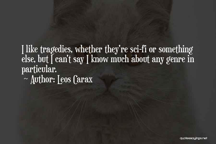 Leos Carax Quotes: I Like Tragedies, Whether They're Sci-fi Or Something Else, But I Can't Say I Know Much About Any Genre In