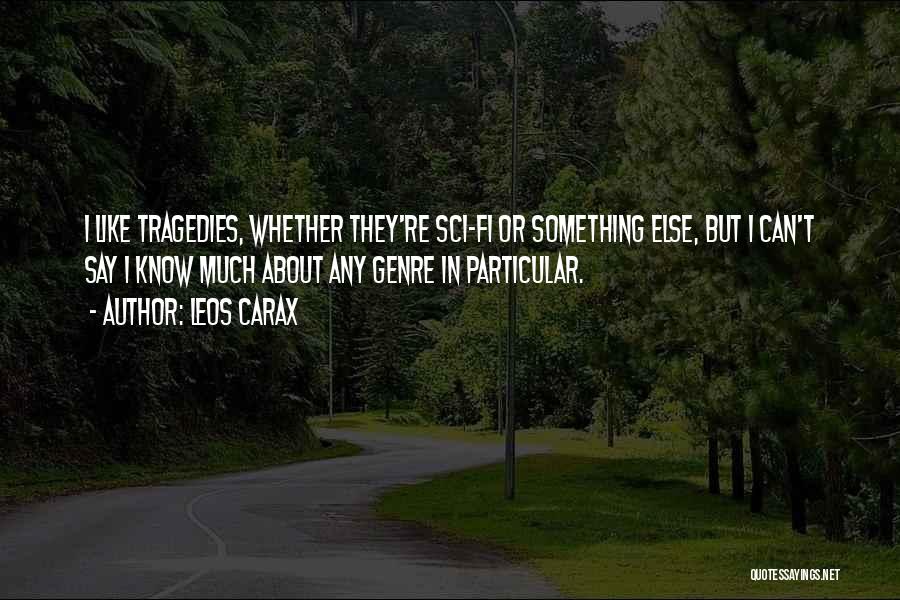 Leos Carax Quotes: I Like Tragedies, Whether They're Sci-fi Or Something Else, But I Can't Say I Know Much About Any Genre In
