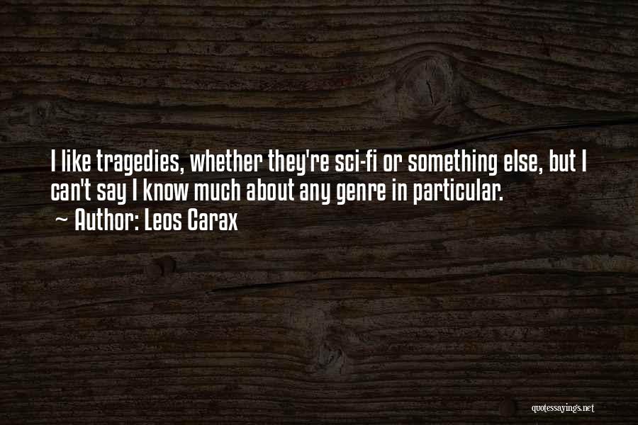 Leos Carax Quotes: I Like Tragedies, Whether They're Sci-fi Or Something Else, But I Can't Say I Know Much About Any Genre In