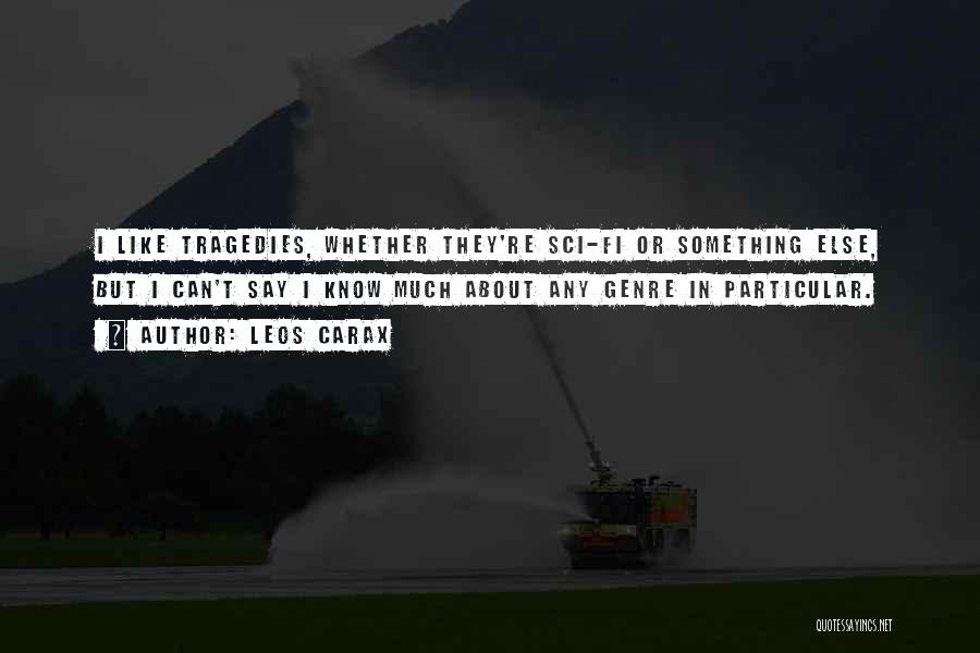 Leos Carax Quotes: I Like Tragedies, Whether They're Sci-fi Or Something Else, But I Can't Say I Know Much About Any Genre In