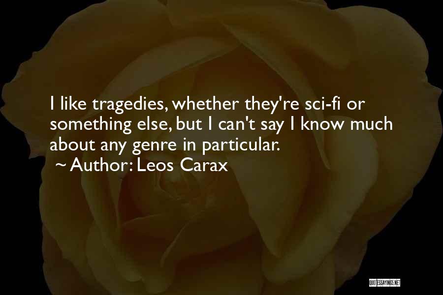 Leos Carax Quotes: I Like Tragedies, Whether They're Sci-fi Or Something Else, But I Can't Say I Know Much About Any Genre In