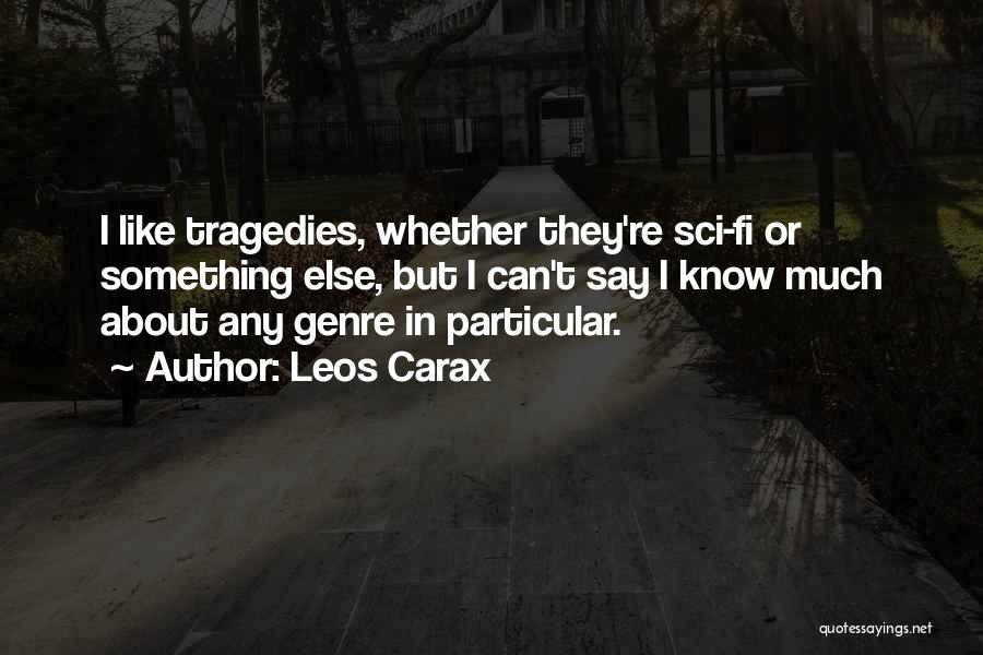 Leos Carax Quotes: I Like Tragedies, Whether They're Sci-fi Or Something Else, But I Can't Say I Know Much About Any Genre In