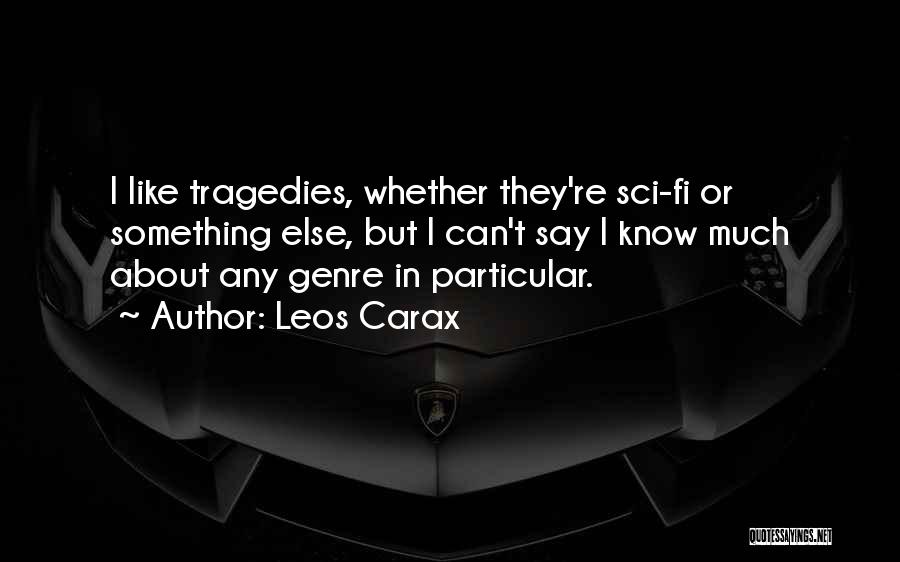 Leos Carax Quotes: I Like Tragedies, Whether They're Sci-fi Or Something Else, But I Can't Say I Know Much About Any Genre In