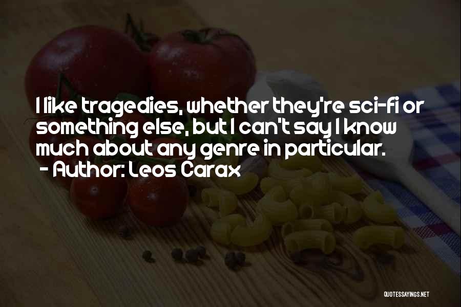 Leos Carax Quotes: I Like Tragedies, Whether They're Sci-fi Or Something Else, But I Can't Say I Know Much About Any Genre In