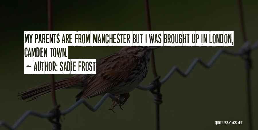 Sadie Frost Quotes: My Parents Are From Manchester But I Was Brought Up In London, Camden Town.
