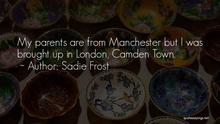 Sadie Frost Quotes: My Parents Are From Manchester But I Was Brought Up In London, Camden Town.