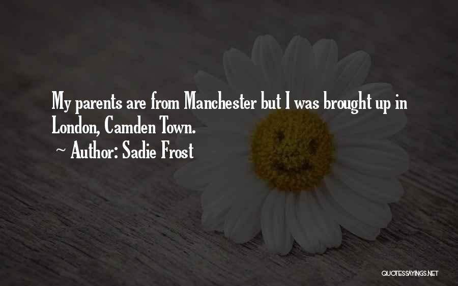 Sadie Frost Quotes: My Parents Are From Manchester But I Was Brought Up In London, Camden Town.