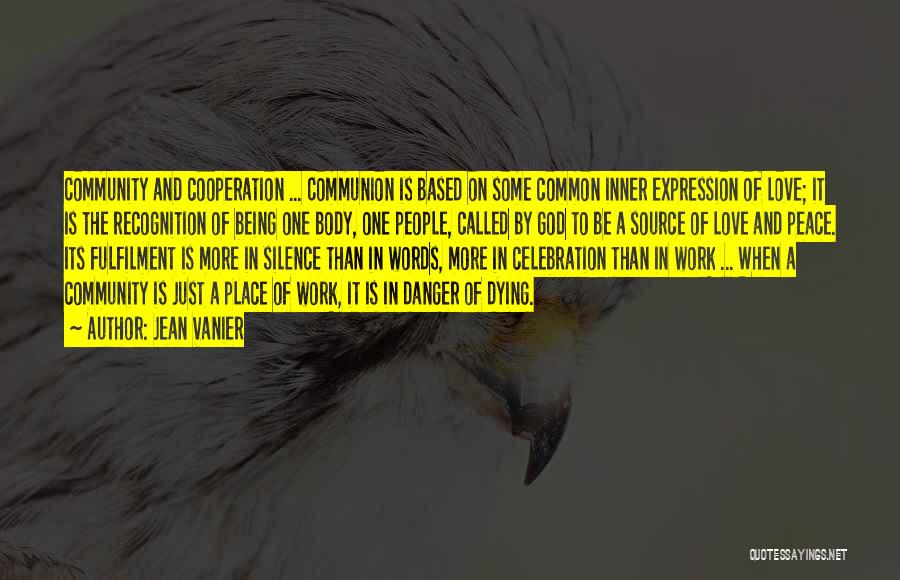 Jean Vanier Quotes: Community And Cooperation ... Communion Is Based On Some Common Inner Expression Of Love; It Is The Recognition Of Being