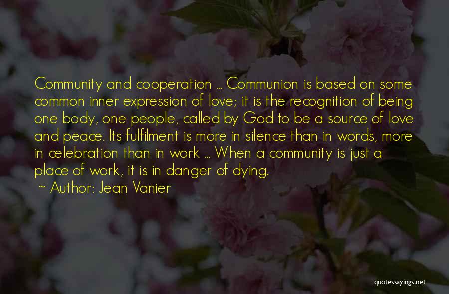 Jean Vanier Quotes: Community And Cooperation ... Communion Is Based On Some Common Inner Expression Of Love; It Is The Recognition Of Being