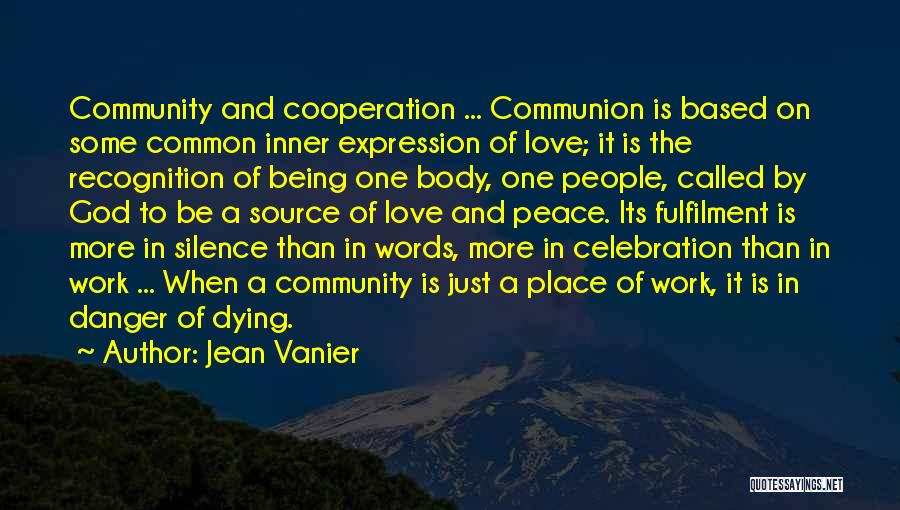 Jean Vanier Quotes: Community And Cooperation ... Communion Is Based On Some Common Inner Expression Of Love; It Is The Recognition Of Being