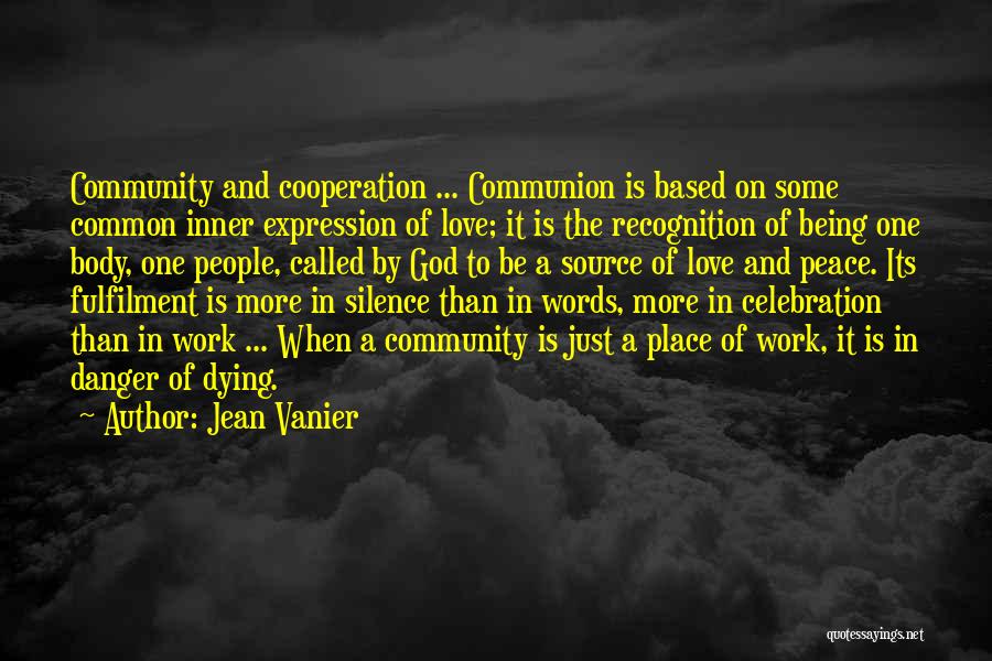 Jean Vanier Quotes: Community And Cooperation ... Communion Is Based On Some Common Inner Expression Of Love; It Is The Recognition Of Being