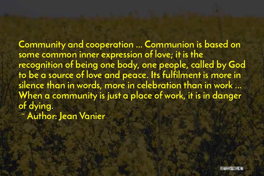 Jean Vanier Quotes: Community And Cooperation ... Communion Is Based On Some Common Inner Expression Of Love; It Is The Recognition Of Being