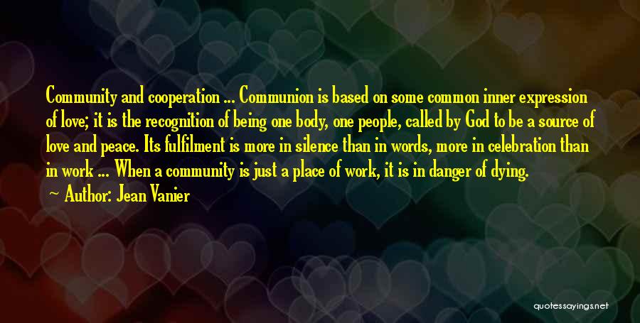 Jean Vanier Quotes: Community And Cooperation ... Communion Is Based On Some Common Inner Expression Of Love; It Is The Recognition Of Being