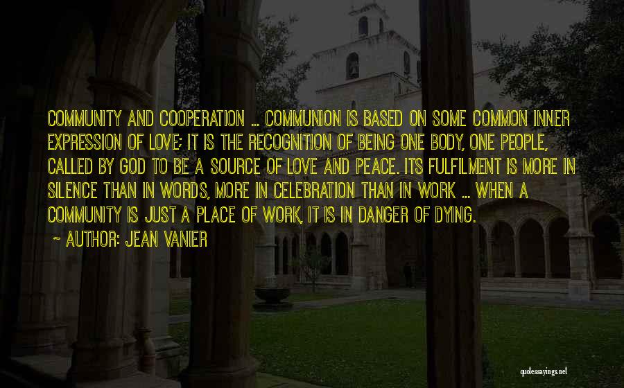 Jean Vanier Quotes: Community And Cooperation ... Communion Is Based On Some Common Inner Expression Of Love; It Is The Recognition Of Being