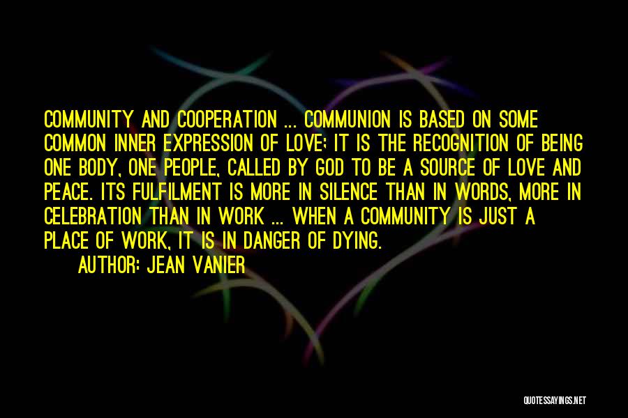 Jean Vanier Quotes: Community And Cooperation ... Communion Is Based On Some Common Inner Expression Of Love; It Is The Recognition Of Being