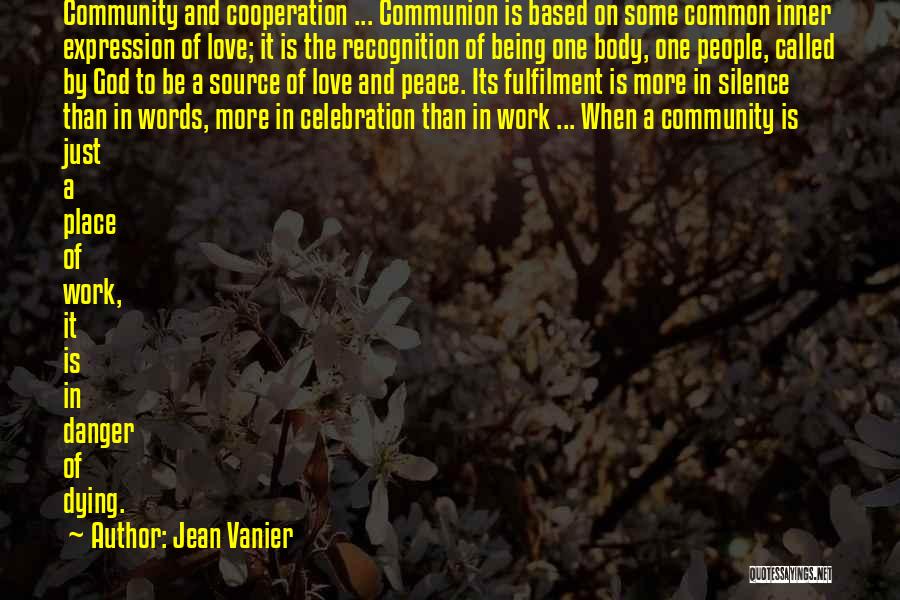 Jean Vanier Quotes: Community And Cooperation ... Communion Is Based On Some Common Inner Expression Of Love; It Is The Recognition Of Being