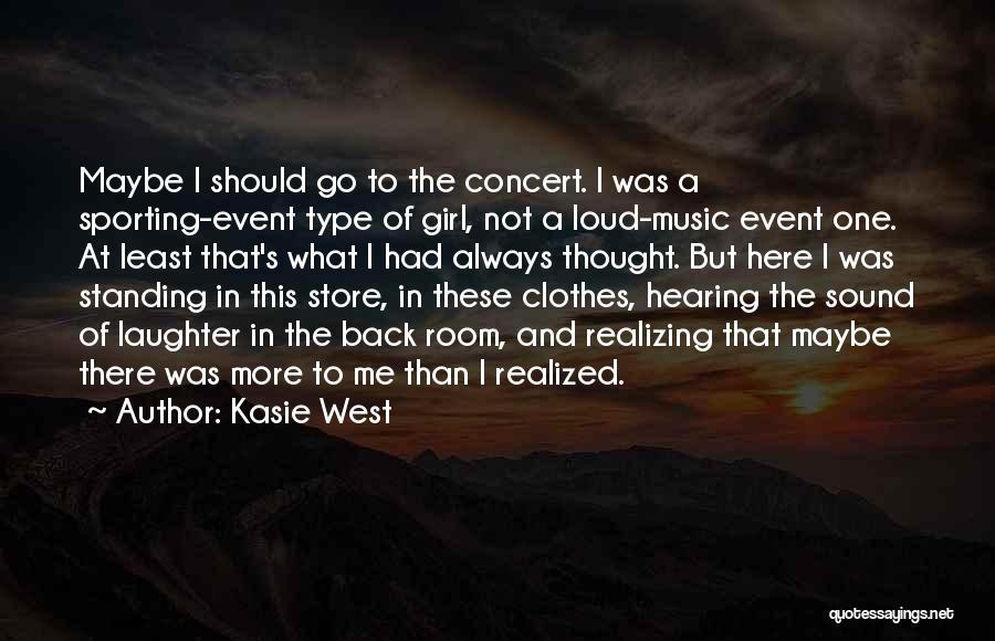 Kasie West Quotes: Maybe I Should Go To The Concert. I Was A Sporting-event Type Of Girl, Not A Loud-music Event One. At