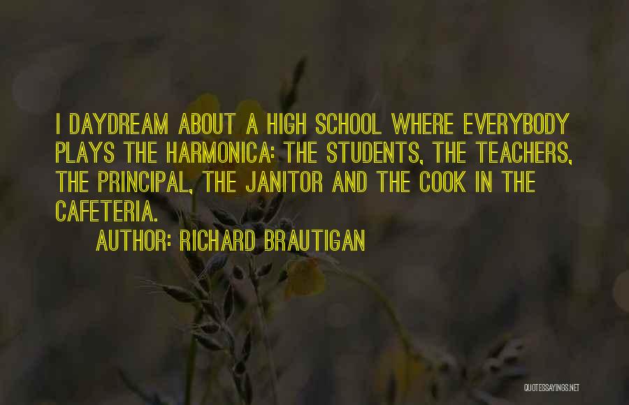 Richard Brautigan Quotes: I Daydream About A High School Where Everybody Plays The Harmonica: The Students, The Teachers, The Principal, The Janitor And