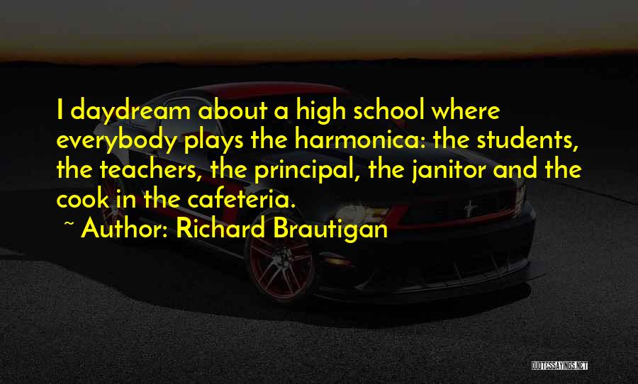 Richard Brautigan Quotes: I Daydream About A High School Where Everybody Plays The Harmonica: The Students, The Teachers, The Principal, The Janitor And