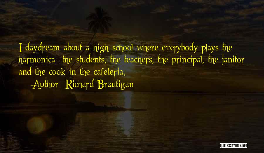 Richard Brautigan Quotes: I Daydream About A High School Where Everybody Plays The Harmonica: The Students, The Teachers, The Principal, The Janitor And